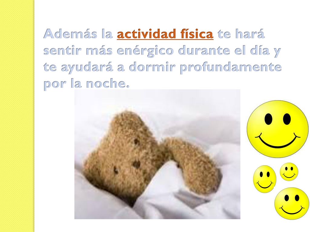 Además la actividad física te hará sentir más enérgico durante el día y te ayudará a dormir profundamente por la noche.