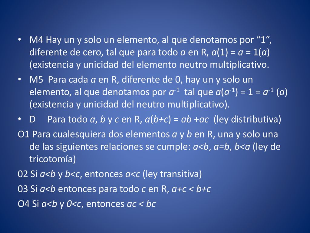 M4 Hay un y solo un elemento, al que denotamos por 1 , diferente de cero, tal que para todo a en R, a(1) = a = 1(a) (existencia y unicidad del elemento neutro multiplicativo.