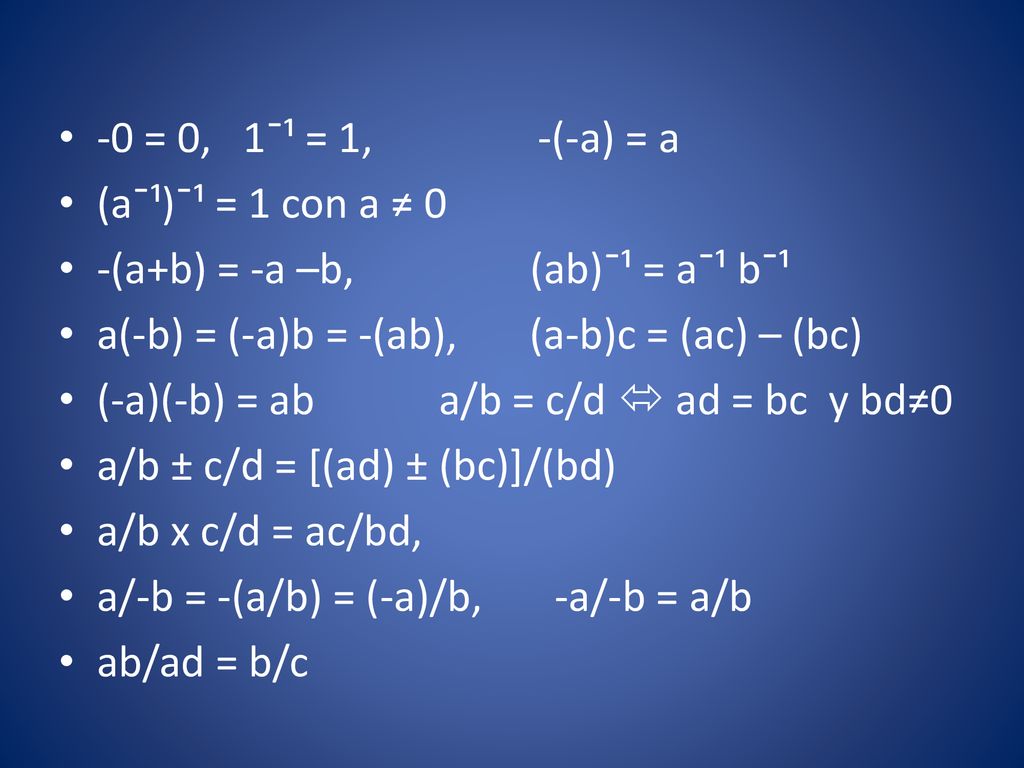 -0 = 0, 1¯¹ = 1, -(-a) = a (a¯¹)¯¹ = 1 con a ≠ 0. -(a+b) = -a –b, (ab)¯¹ = a¯¹ b¯¹.