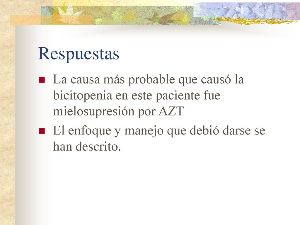 Respuestas La causa más probable que causó la bicitopenia en este paciente fue mielosupresión por AZT.