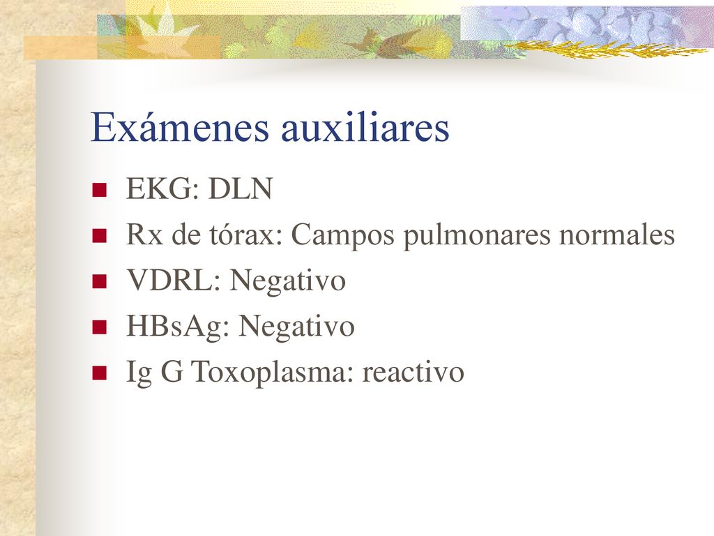 Exámenes auxiliares EKG: DLN Rx de tórax: Campos pulmonares normales