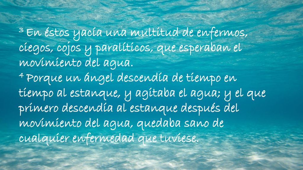 3 En éstos yacía una multitud de enfermos, ciegos, cojos y paralíticos, que esperaban el movimiento del agua.