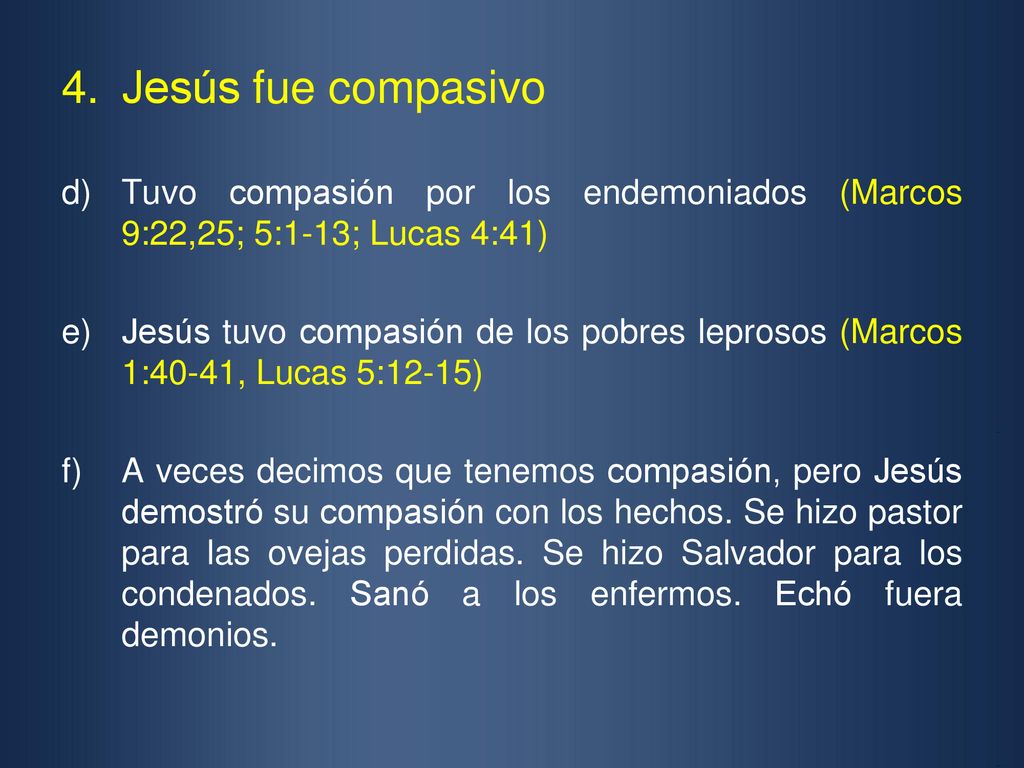 Jesús fue compasivo Tuvo compasión por los endemoniados (Marcos 9:22,25; 5:1-13; Lucas 4:41)