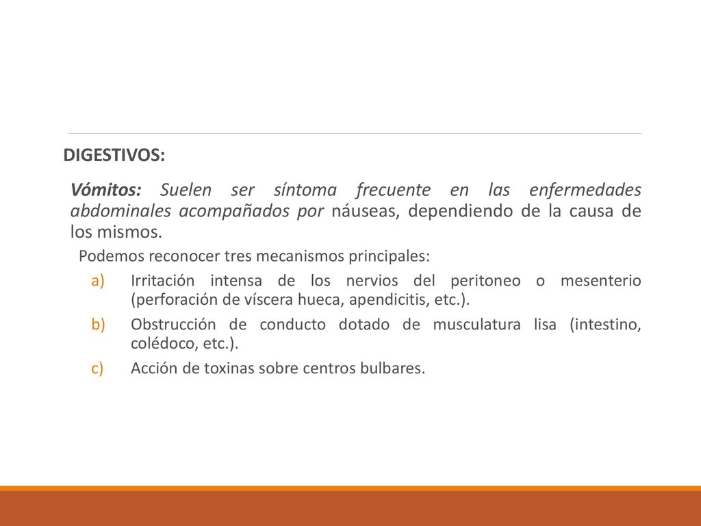 DIGESTIVOS: Vómitos: Suelen ser síntoma frecuente en las enfermedades abdominales acompañados por náuseas, dependiendo de la causa de los mismos.