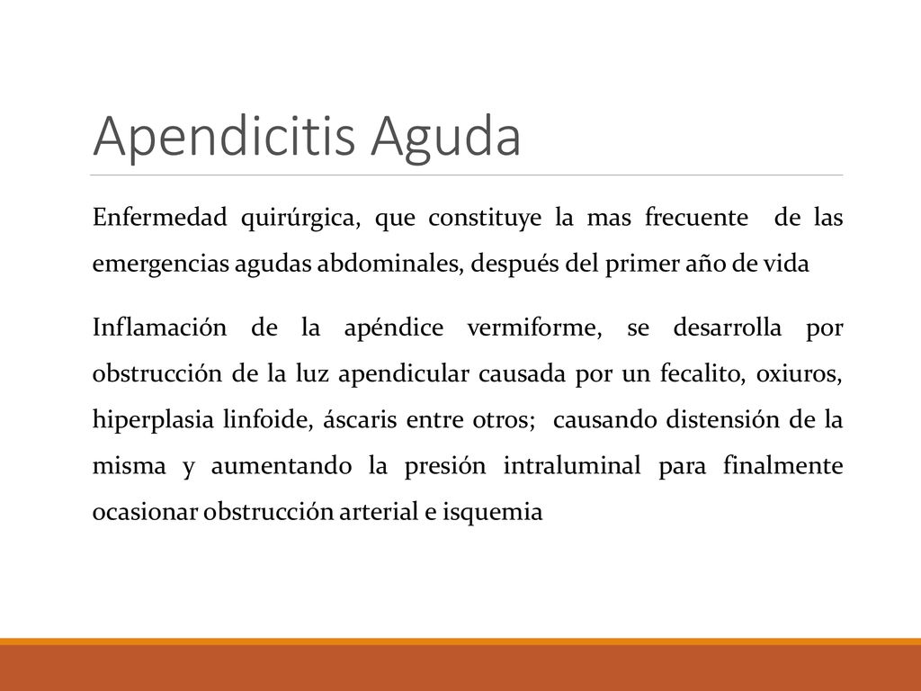 Apendicitis Aguda Enfermedad quirúrgica, que constituye la mas frecuente de las emergencias agudas abdominales, después del primer año de vida.