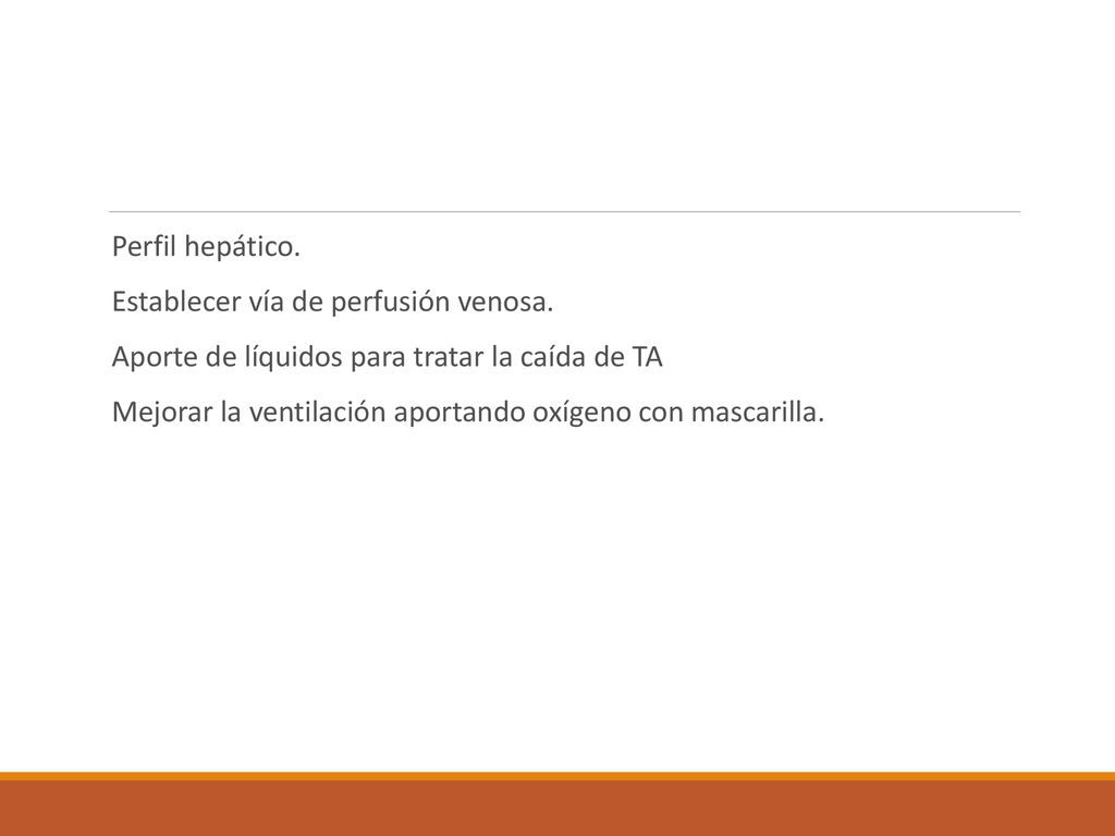 Perfil hepático. Establecer vía de perfusión venosa. Aporte de líquidos para tratar la caída de TA.