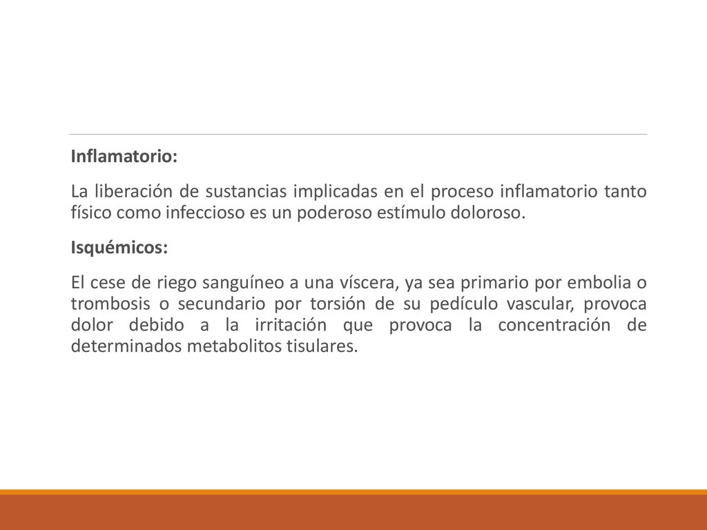 Inflamatorio: La liberación de sustancias implicadas en el proceso inflamatorio tanto físico como infeccioso es un poderoso estímulo doloroso.