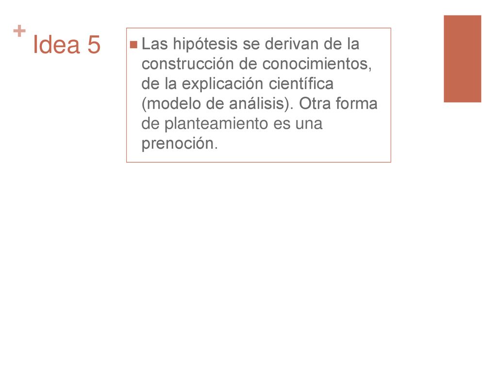 Las hipótesis se derivan de la construcción de conocimientos, de la explicación científica (modelo de análisis). Otra forma de planteamiento es una prenoción.