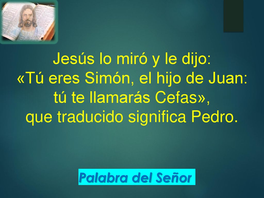 «Tú eres Simón, el hijo de Juan: tú te llamarás Cefas»,