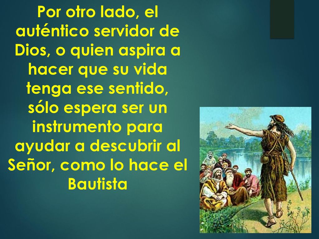 Por otro lado, el auténtico servidor de Dios, o quien aspira a hacer que su vida tenga ese sentido,
