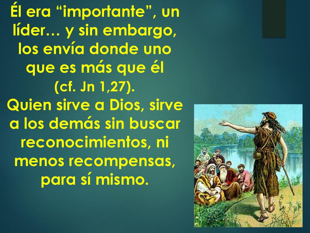 Él era importante , un líder… y sin embargo, los envía donde uno que es más que él