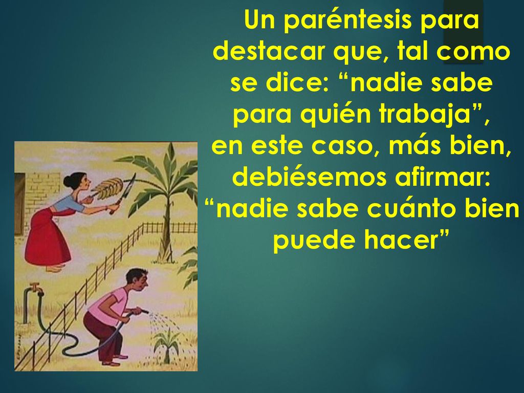 Un paréntesis para destacar que, tal como se dice: nadie sabe para quién trabaja ,