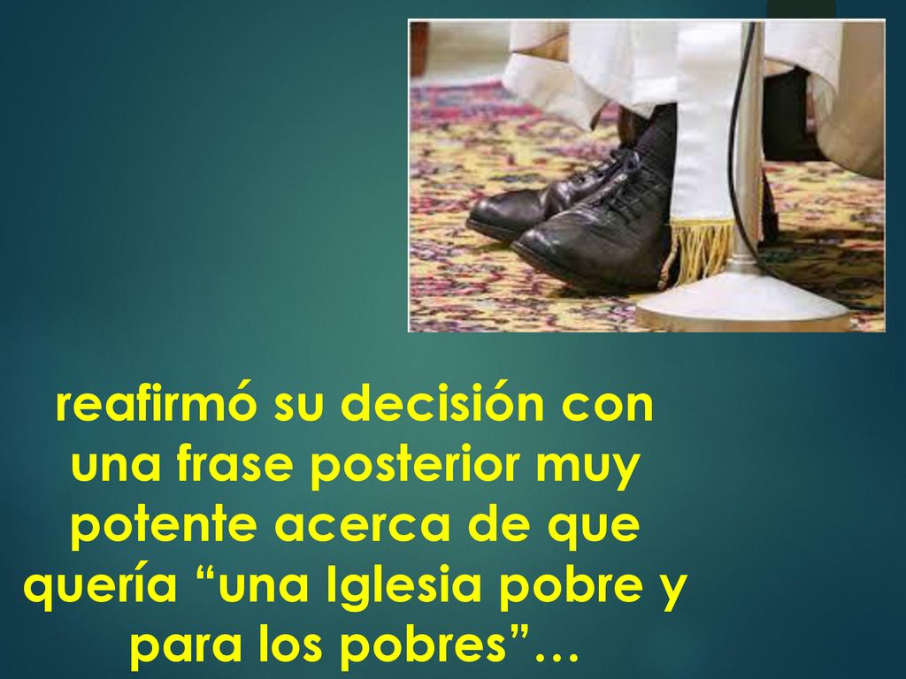 reafirmó su decisión con una frase posterior muy potente acerca de que quería una Iglesia pobre y para los pobres …