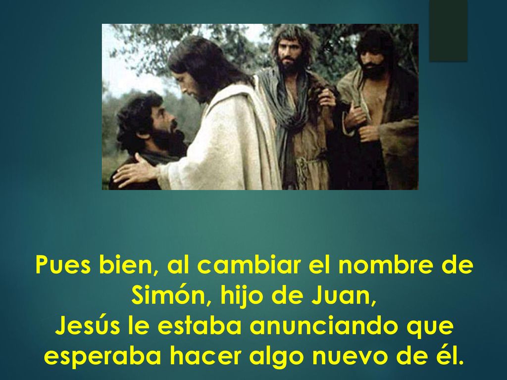 Pues bien, al cambiar el nombre de Simón, hijo de Juan,