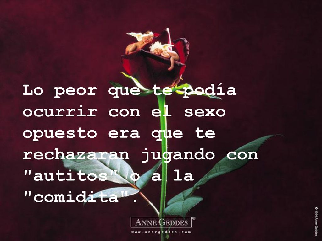Lo peor que te podía ocurrir con el sexo opuesto era que te rechazaran jugando con autitos o a la comidita .