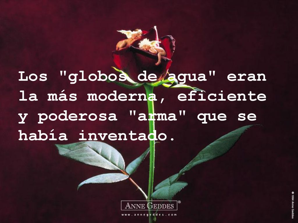 Los globos de agua eran la más moderna, eficiente y poderosa arma que se había inventado.