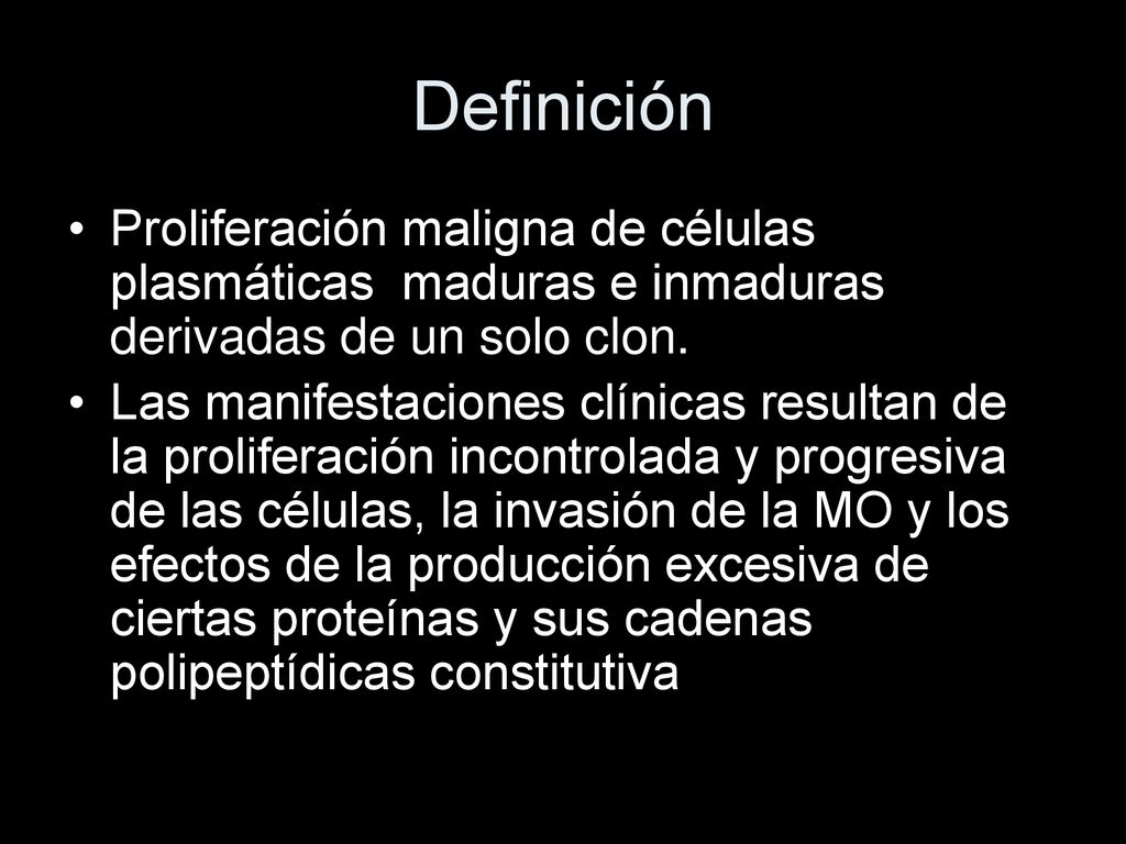 Definición Proliferación maligna de células plasmáticas maduras e inmaduras derivadas de un solo clon.