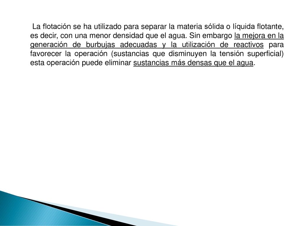 La flotación se ha utilizado para separar la materia sólida o líquida flotante, es decir, con una menor densidad que el agua.