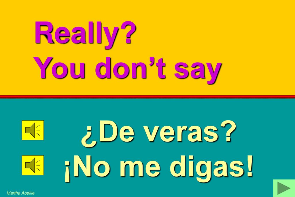 Really You don’t say ¿De veras ¡No me digas! Martha Abeille