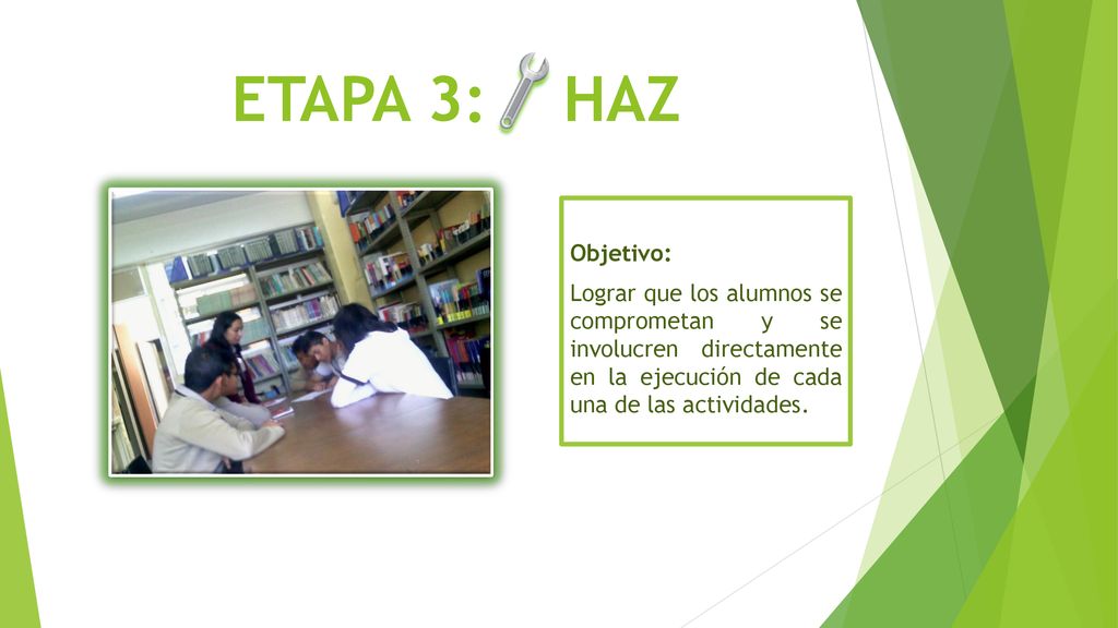 ETAPA 3: HAZ Objetivo: Lograr que los alumnos se comprometan y se involucren directamente en la ejecución de cada una de las actividades.