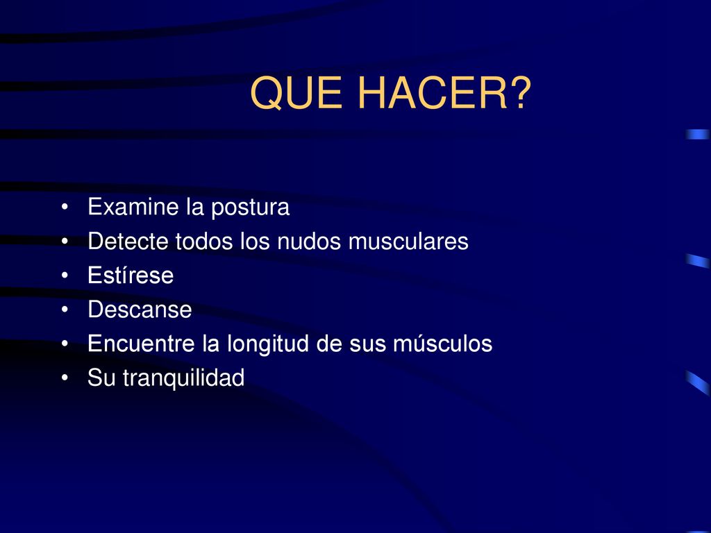 QUE HACER Examine la postura Detecte todos los nudos musculares