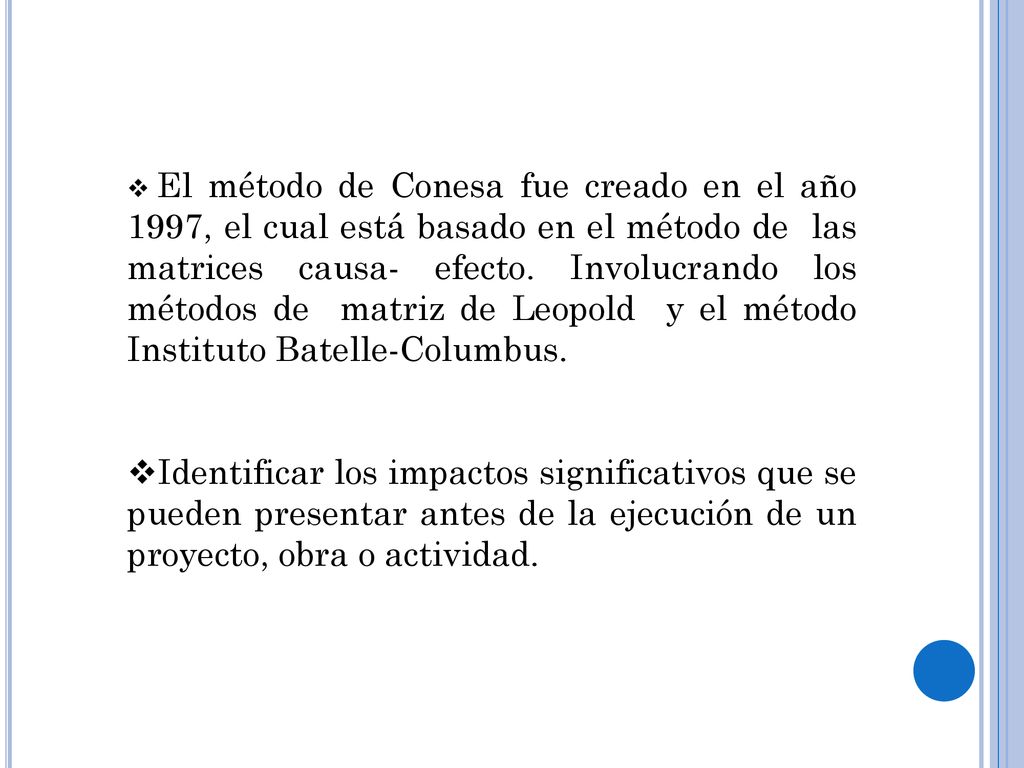 El método de Conesa fue creado en el año 1997, el cual está basado en el método de las matrices causa- efecto. Involucrando los métodos de matriz de Leopold y el método Instituto Batelle-Columbus.