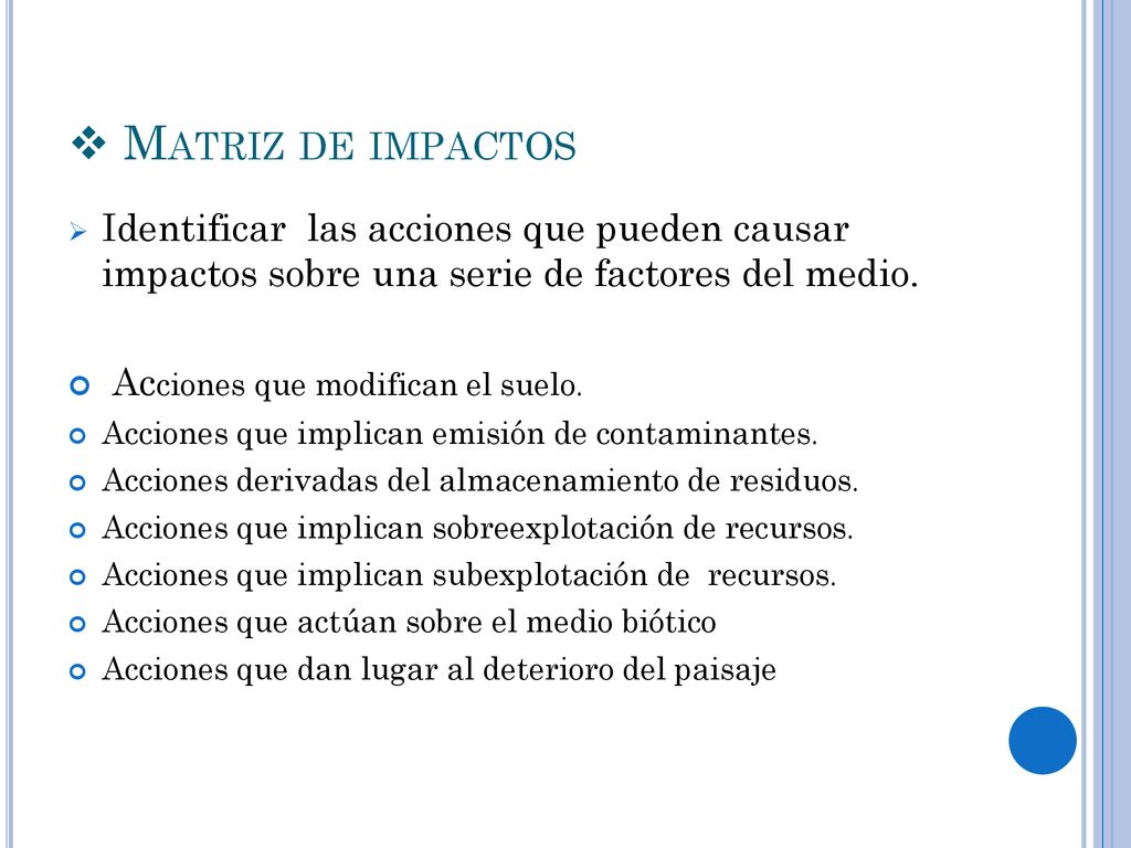 Matriz de impactos Identificar las acciones que pueden causar impactos sobre una serie de factores del medio.