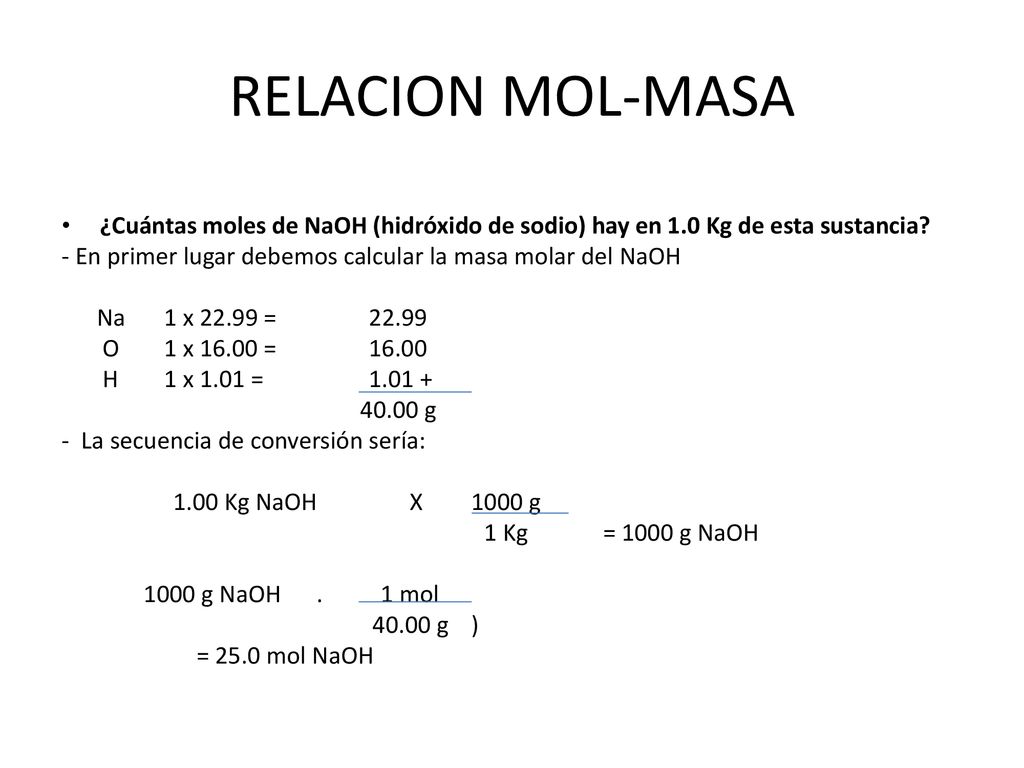 RELACION MOL-MASA ¿Cuántas moles de NaOH (hidróxido de sodio) hay en 1.0 Kg de esta sustancia