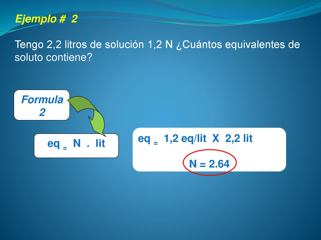 Ejemplo # 2 Tengo 2,2 litros de solución 1,2 N ¿Cuántos equivalentes de soluto contiene Formula 2.