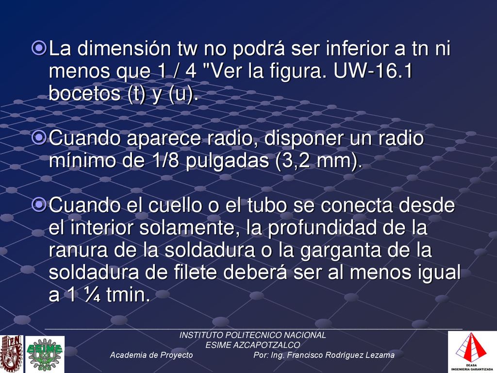 La dimensión tw no podrá ser inferior a tn ni menos que 1 / 4 Ver la figura. UW-16.1 bocetos (t) y (u).