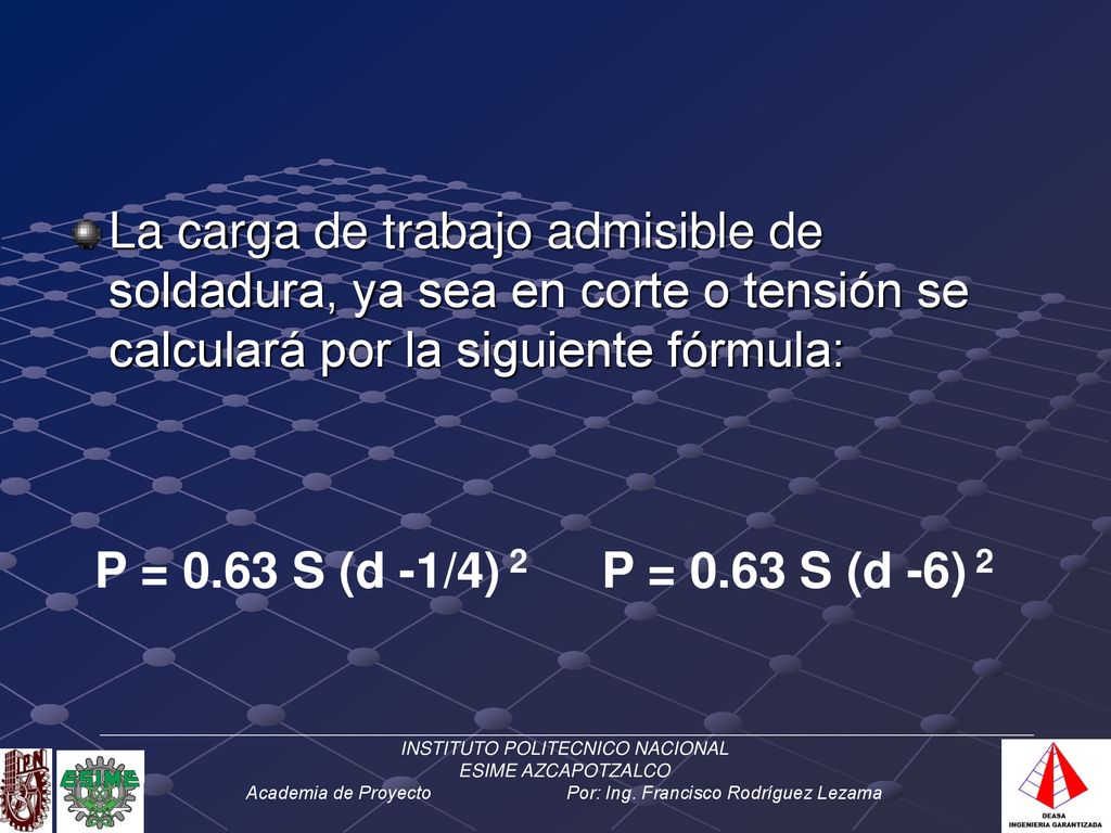 La carga de trabajo admisible de soldadura, ya sea en corte o tensión se calculará por la siguiente fórmula: