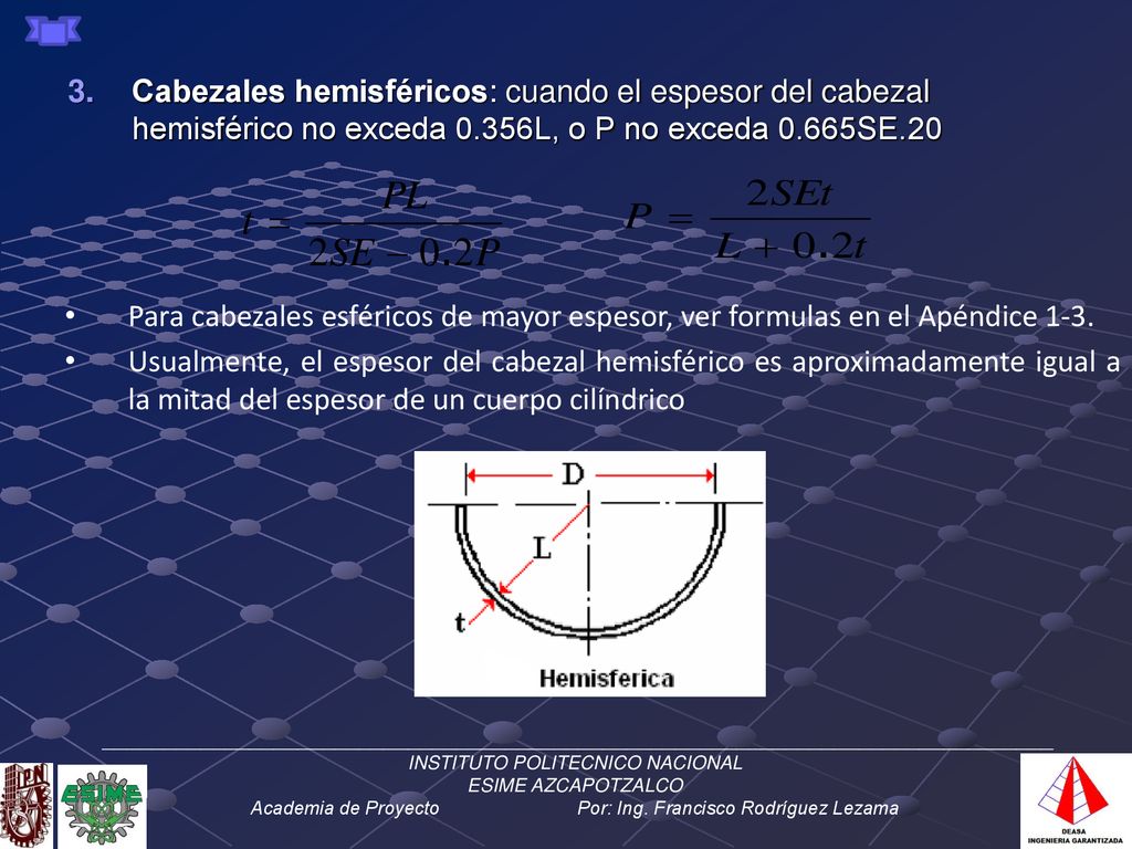 Cabezales hemisféricos: cuando el espesor del cabezal hemisférico no exceda 0.356L, o P no exceda 0.665SE.20