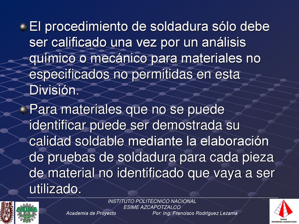 El procedimiento de soldadura sólo debe ser calificado una vez por un análisis químico o mecánico para materiales no especificados no permitidas en esta División.