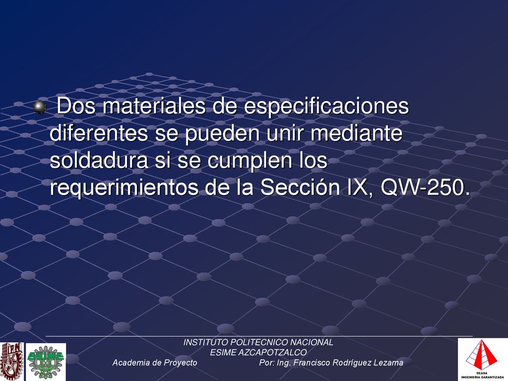 Dos materiales de especificaciones diferentes se pueden unir mediante soldadura si se cumplen los requerimientos de la Sección IX, QW-250.