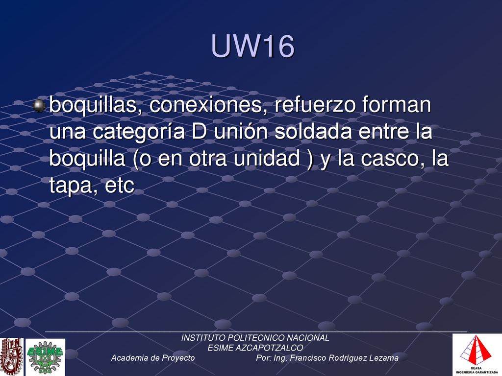 UW16 boquillas, conexiones, refuerzo forman una categoría D unión soldada entre la boquilla (o en otra unidad ) y la casco, la tapa, etc.