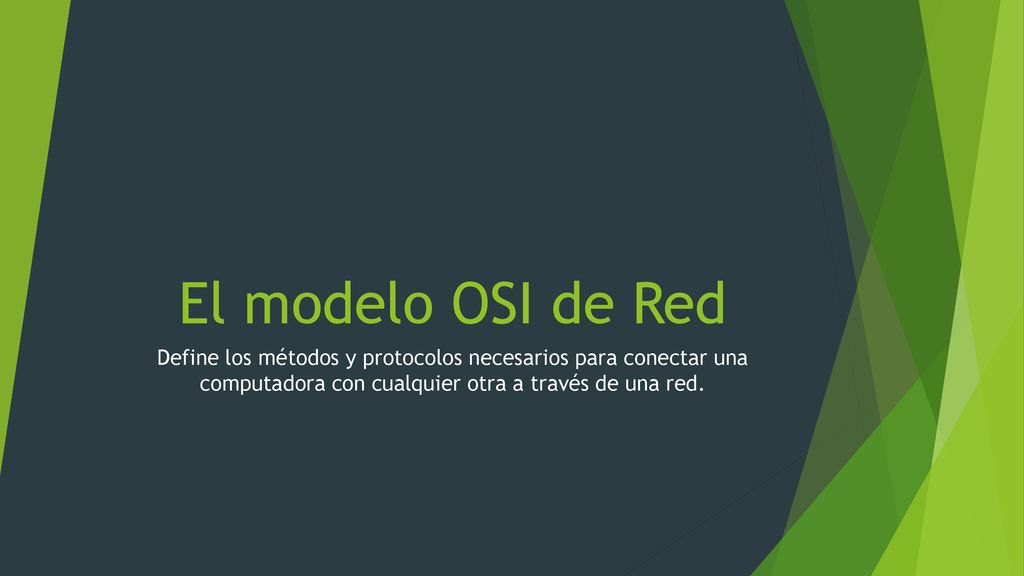 El modelo OSI de Red Define los métodos y protocolos necesarios para conectar una computadora con cualquier otra a través de una red.
