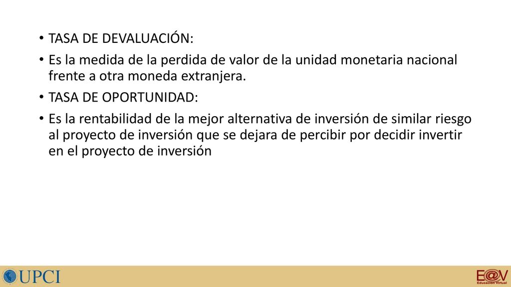 TASA DE DEVALUACIÓN: Es la medida de la perdida de valor de la unidad monetaria nacional frente a otra moneda extranjera.