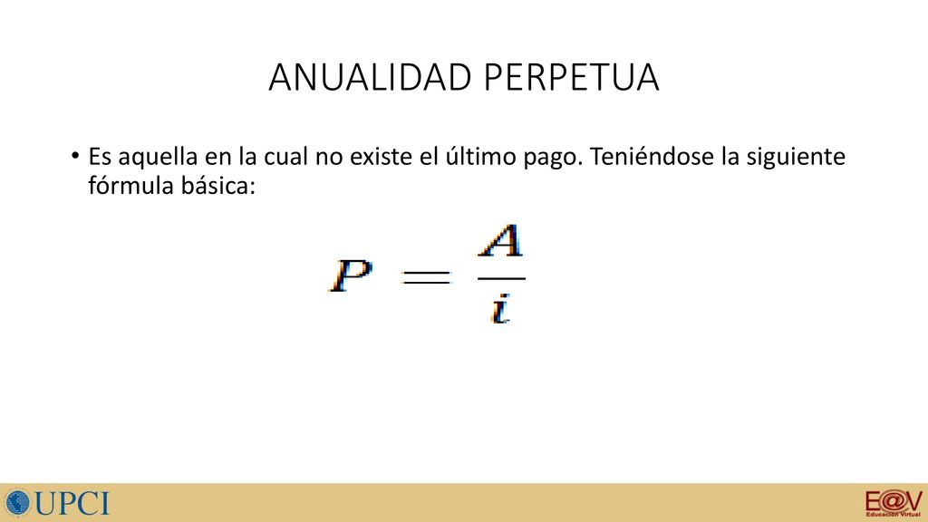 ANUALIDAD PERPETUA Es aquella en la cual no existe el último pago.