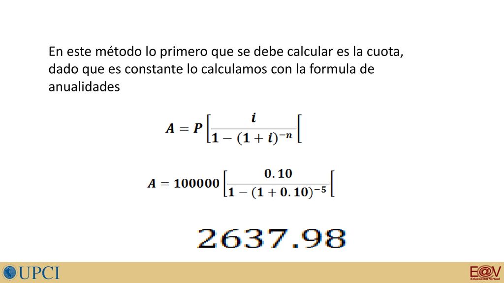 En este método lo primero que se debe calcular es la cuota, dado que es constante lo calculamos con la formula de anualidades