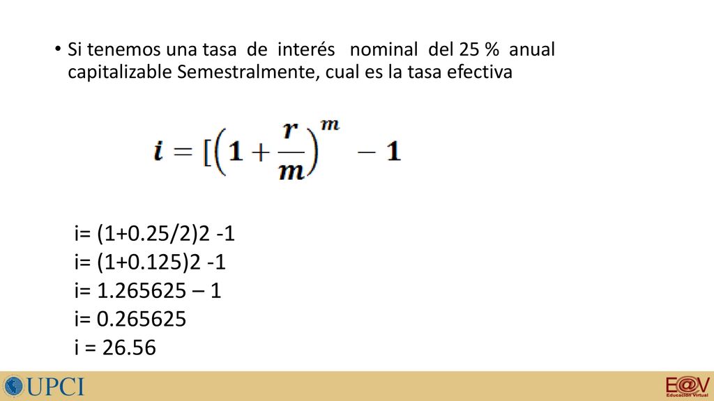 Si tenemos una tasa de interés nominal del 25 % anual capitalizable Semestralmente, cual es la tasa efectiva