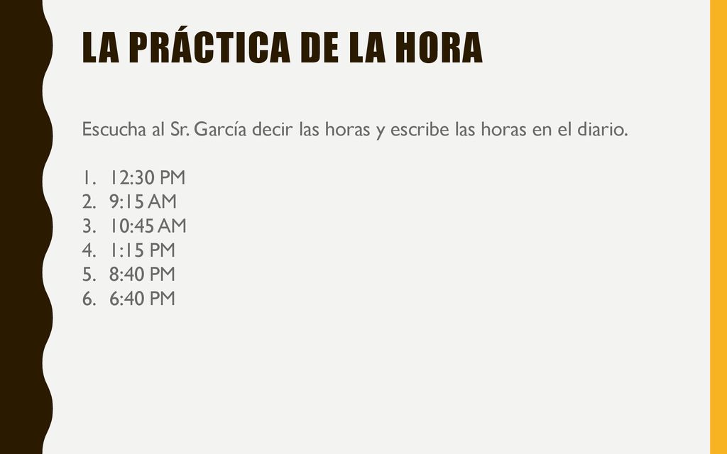 La práctica de la hora Escucha al Sr. García decir las horas y escribe las horas en el diario. 12:30 PM.