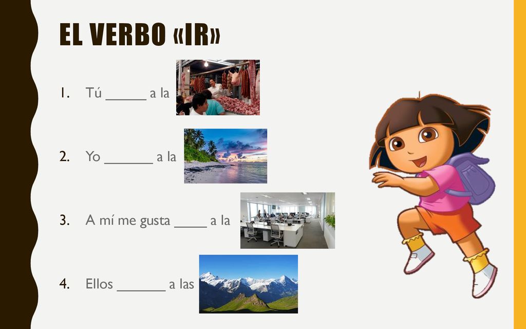 El verbo «Ir» Tú _____ a la Yo ______ a la A mí me gusta ____ a la