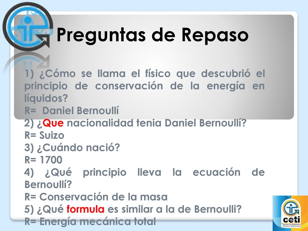 Preguntas de Repaso 1) ¿Cómo se llama el físico que descubrió el principio de conservación de la energía en líquidos