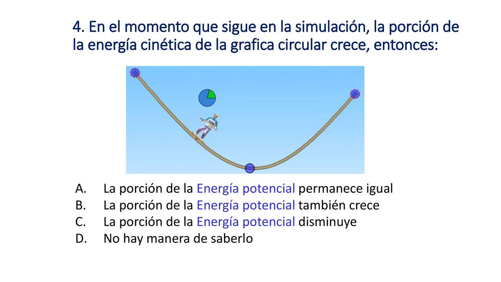 4. En el momento que sigue en la simulación, la porción de la energía cinética de la grafica circular crece, entonces: