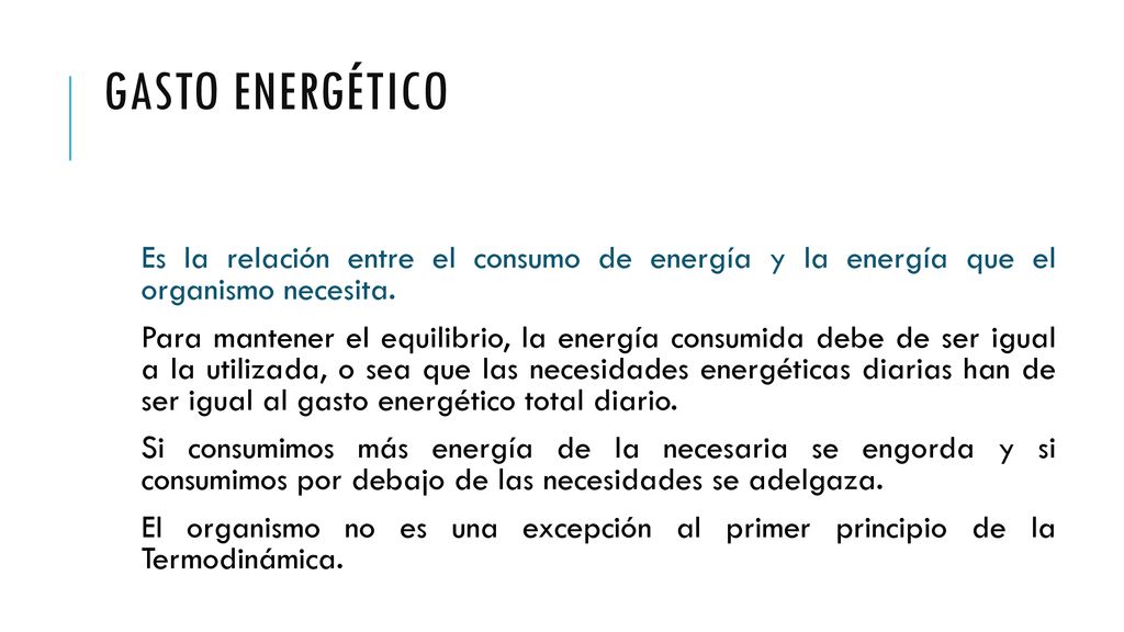 Gasto energético Es la relación entre el consumo de energía y la energía que el organismo necesita.
