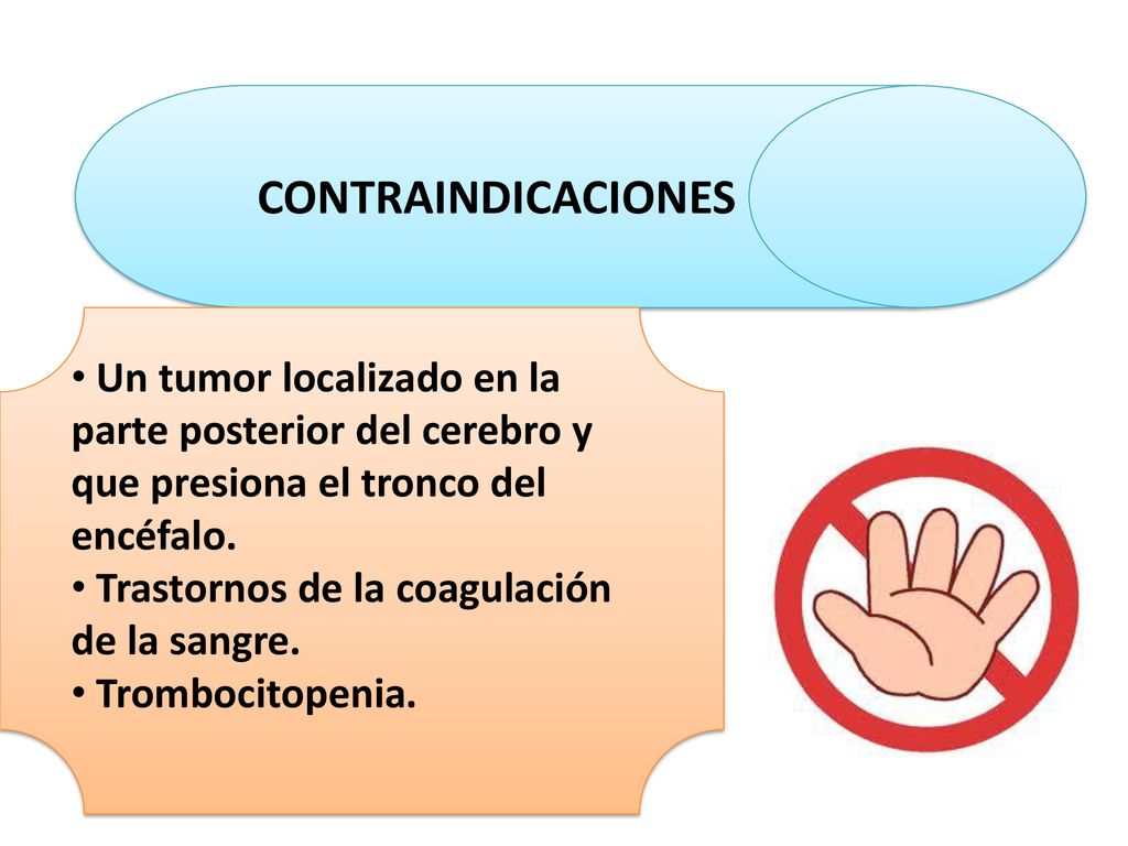 CONTRAINDICACIONES Un tumor localizado en la parte posterior del cerebro y que presiona el tronco del encéfalo.