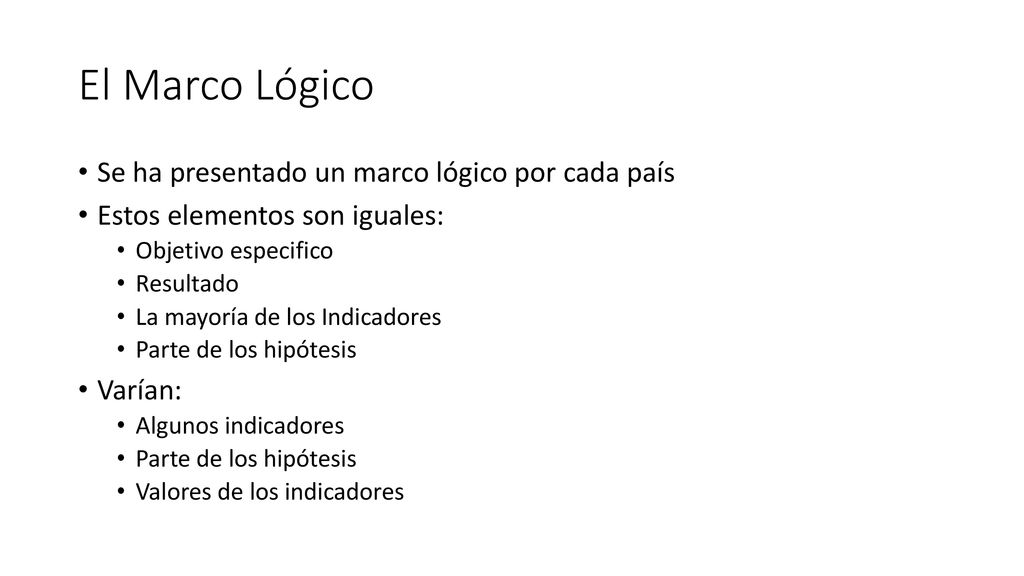 El Marco Lógico Se ha presentado un marco lógico por cada país