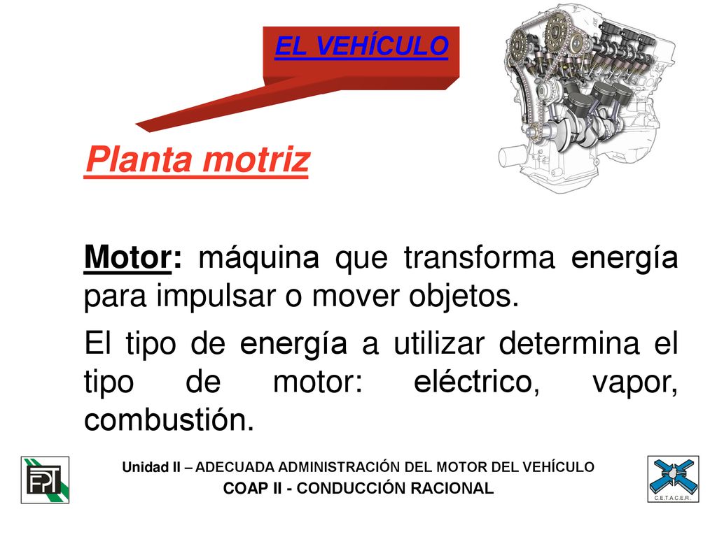 EL VEHÍCULO Planta motriz. Motor: máquina que transforma energía para impulsar o mover objetos.