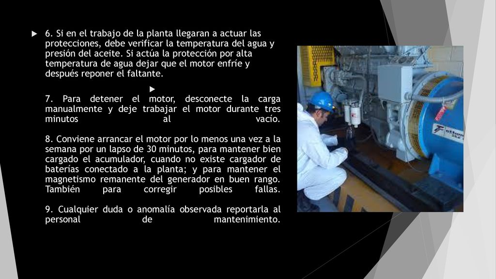 6. Si en el trabajo de la planta llegaran a actuar las protecciones, debe verificar la temperatura del agua y presión del aceite. Si actúa la protección por alta temperatura de agua dejar que el motor enfríe y después reponer el faltante.