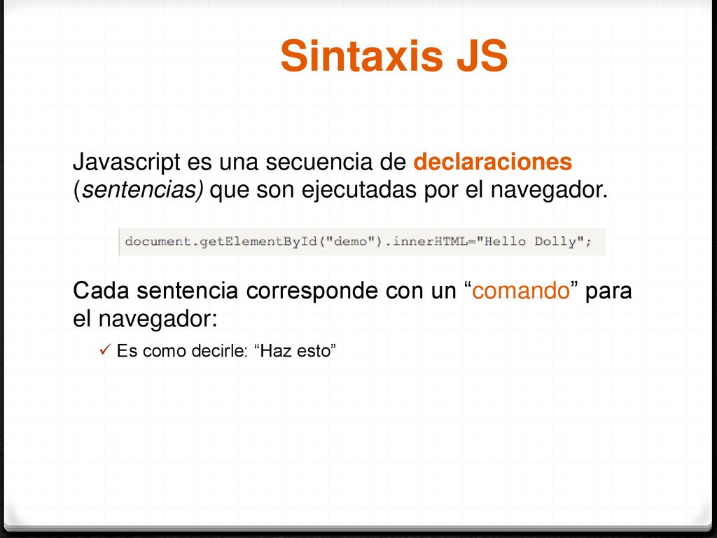 Sintaxis JS Javascript es una secuencia de declaraciones (sentencias) que son ejecutadas por el navegador.
